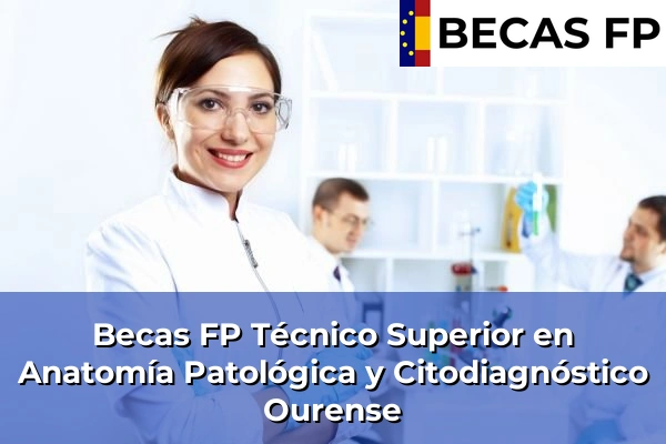 Becas FP Técnico Superior en Anatomía Patológica y Citodiagnóstico en Ourense