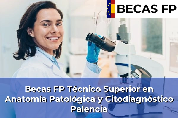 Becas FP Técnico Superior en Anatomía Patológica y Citodiagnóstico en Palencia