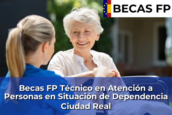 Becas FP Técnico en Atención a Personas en Situación de Dependencia en Ciudad Real