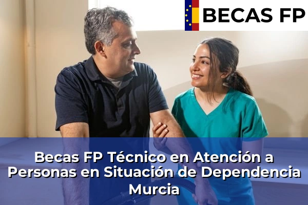 Becas FP Técnico en Atención a Personas en Situación de Dependencia en Murcia