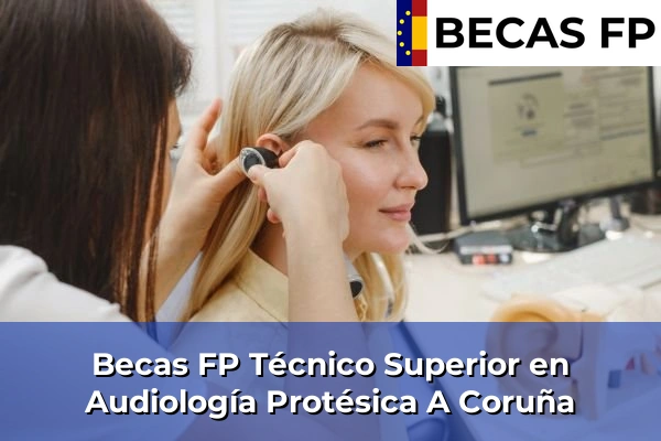 Becas FP Técnico Superior en Audiología Protésica en A Coruña Becas FP Técnico Superior en Audiología Protésica en A Coruña