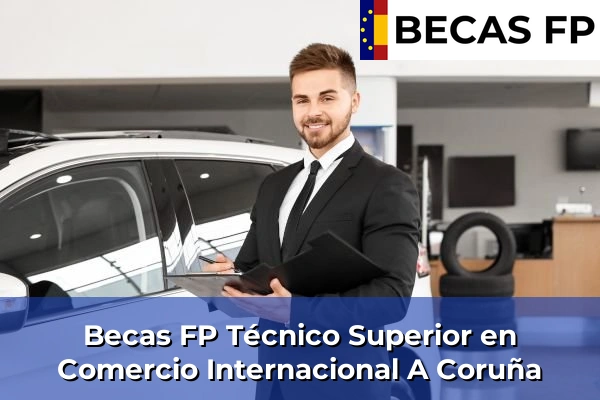 Becas FP Técnico Superior en Comercio Internacional en A Coruña Becas FP Técnico Superior en Comercio Internacional en A Coruña