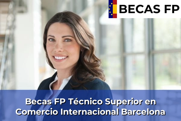 Becas FP Técnico Superior en Comercio Internacional en Barcelona Becas FP Técnico Superior en Comercio Internacional en Barcelona