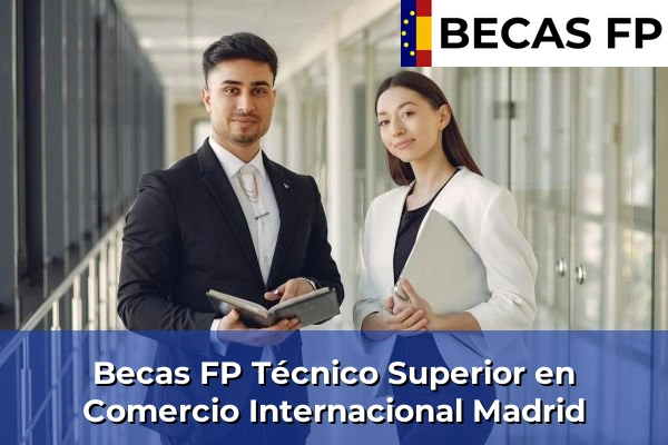 Becas FP Técnico Superior en Comercio Internacional en Madrid Becas FP Técnico Superior en Comercio Internacional en Madrid