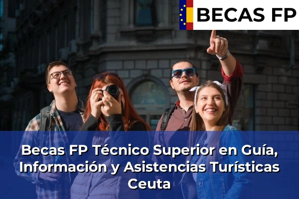 Becas FP Técnico Superior en Guía, Información y Asistencias Turísticas en Ceuta