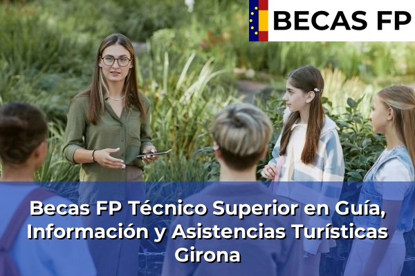 Becas FP Técnico Superior en Guía, Información y Asistencias Turísticas en Girona