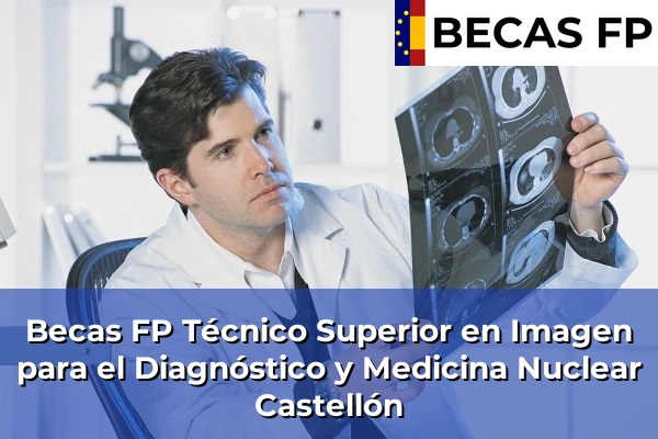 Becas FP Técnico Superior en Imagen para el Diagnóstico y Medicina Nuclear en Castellón Becas FP Técnico Superior en Imagen para el Diagnóstico y Medicina Nuclear en Castellón