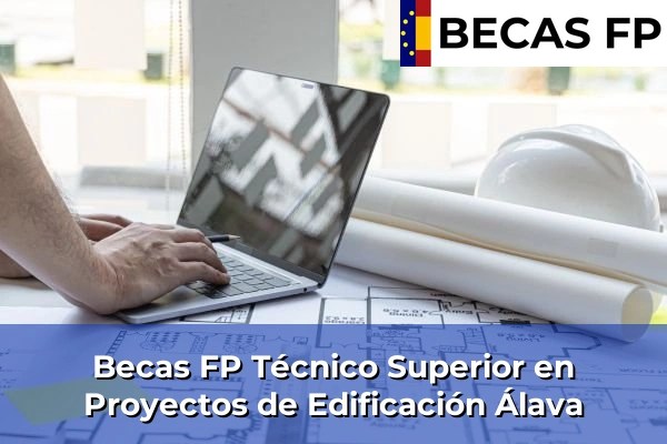 Becas FP Técnico Superior en Proyectos de Edificación en Álava