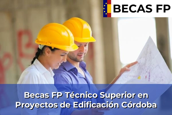 Becas FP Técnico Superior en Proyectos de Edificación en Córdoba