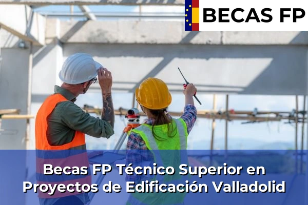 Becas FP Técnico Superior en Proyectos de Edificación en Valladolid