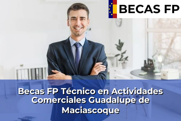 Becas FP Técnico en Actividades Comerciales en Guadalupe de Maciascoque