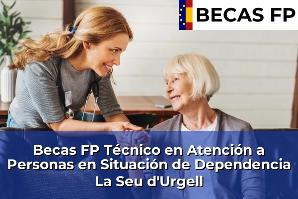 Becas FP Técnico en Atención a Personas en Situación de Dependencia en La Seu d'Urgell