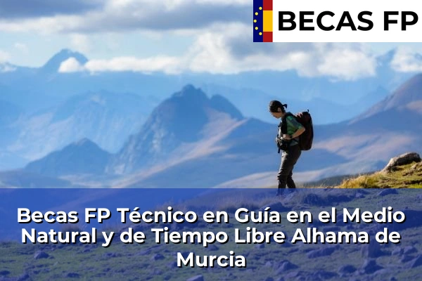 Becas FP Técnico en Guía en el Medio Natural y de Tiempo Libre en Alhama de Murcia