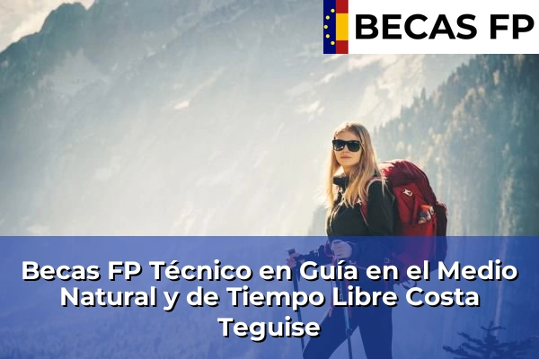 Becas FP Técnico en Guía en el Medio Natural y de Tiempo Libre en Las Palmas 10 Becas FP Técnico en Guía en el Medio Natural y de Tiempo Libre en Costa Teguise