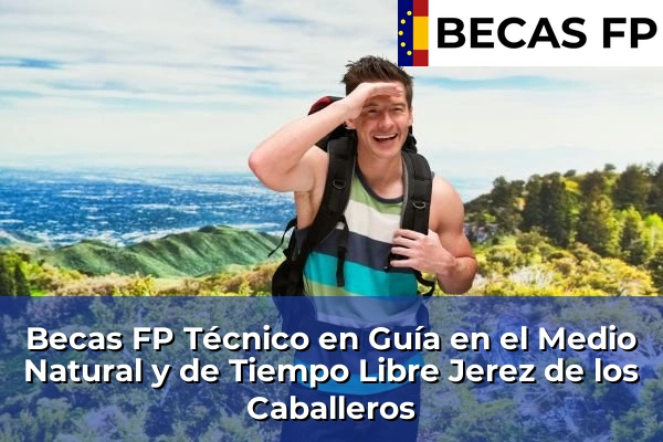 Becas FP Técnico en Guía en el Medio Natural y de Tiempo Libre en Badajoz 11 Becas FP Técnico en Guía en el Medio Natural y de Tiempo Libre en Jerez de los Caballeros