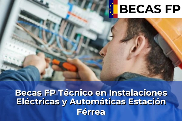 Becas FP Técnico en Instalaciones Eléctricas y Automáticas en Estación Férrea