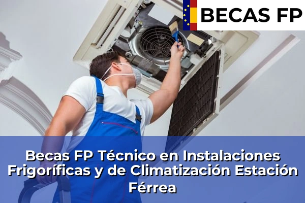 Becas FP Técnico en Instalaciones Frigoríficas y de Climatización en Estación Férrea