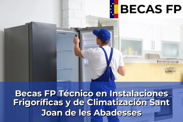 Becas FP Técnico en Instalaciones Frigoríficas y de Climatización en Girona 28 Becas FP Técnico en Instalaciones Frigoríficas y de Climatización en Sant Joan de les Abadesses