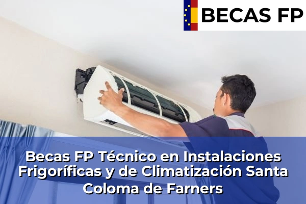 Becas FP Técnico en Instalaciones Frigoríficas y de Climatización en Girona 31 Becas FP Técnico en Instalaciones Frigoríficas y de Climatización en Santa Coloma de Farners