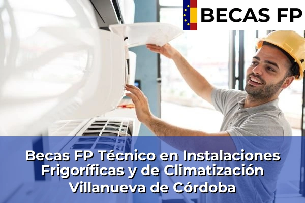 Becas FP Técnico en Instalaciones Frigoríficas y de Climatización en Córdoba 40 Becas FP Técnico en Instalaciones Frigoríficas y de Climatización en Villanueva de Córdoba
