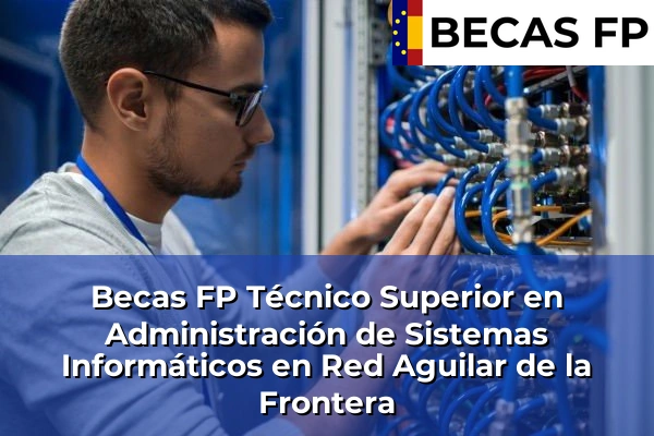 Becas FP Técnico Superior en Administración de Sistemas Informáticos en Red en Aguilar de la Frontera
