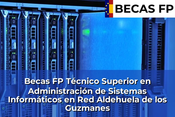 Becas FP Técnico Superior en Administración de Sistemas Informáticos en Red en Salamanca 3 Becas FP Técnico Superior en Administración de Sistemas Informáticos en Red en Aldehuela de los Guzmanes