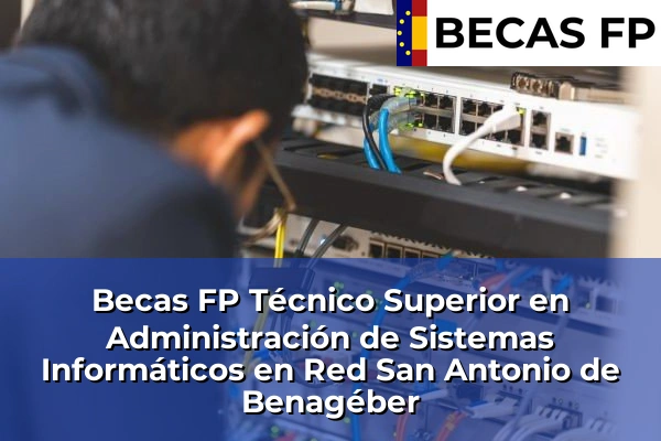 Becas FP Técnico Superior en Administración de Sistemas Informáticos en Red en San Antonio de Benagéber