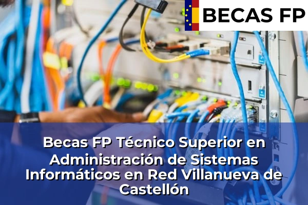 Becas FP Técnico Superior en Administración de Sistemas Informáticos en Red en Villanueva de Castellón