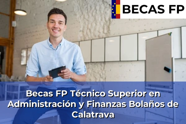 Becas FP Técnico Superior en Administración y Finanzas en Ciudad Real 5 Becas FP Técnico Superior en Administración y Finanzas en Bolaños de Calatrava