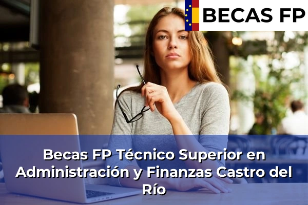 Becas FP Técnico Superior en Administración y Finanzas en Córdoba 11 Becas FP Técnico Superior en Administración y Finanzas en Castro del Río
