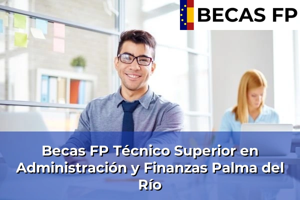 Becas FP Técnico Superior en Administración y Finanzas en Córdoba 26 Becas FP Técnico Superior en Administración y Finanzas en Palma del Río