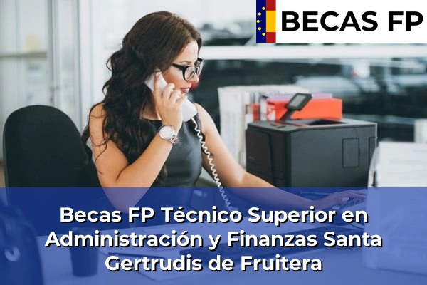 Becas FP Técnico Superior en Administración y Finanzas en Santa Gertrudis de Fruitera