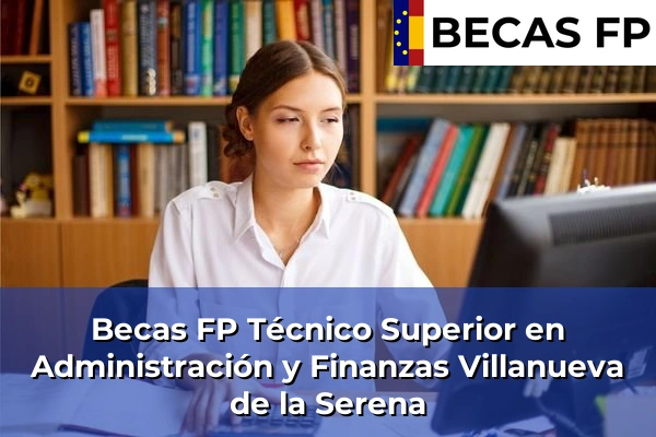 Becas FP Técnico Superior en Administración y Finanzas en Villanueva de la Serena