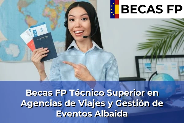 Becas FP Técnico Superior en Agencias de Viajes y Gestión de Eventos en Valencia 6 Becas FP Técnico Superior en Agencias de Viajes y Gestión de Eventos en Albaida