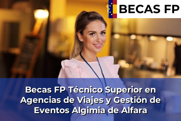 Becas FP Técnico Superior en Agencias de Viajes y Gestión de Eventos en Valencia 23 Becas FP Técnico Superior en Agencias de Viajes y Gestión de Eventos en Algimia de Alfara