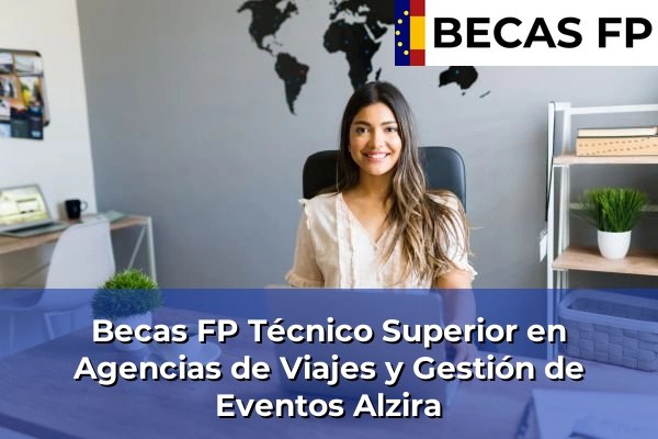 Becas FP Técnico Superior en Agencias de Viajes y Gestión de Eventos en Valencia 28 Becas FP Técnico Superior en Agencias de Viajes y Gestión de Eventos en Alzira