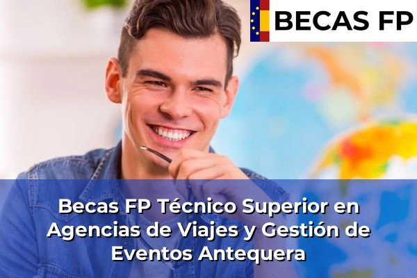 Becas FP Técnico Superior en Agencias de Viajes y Gestión de Eventos en Antequera