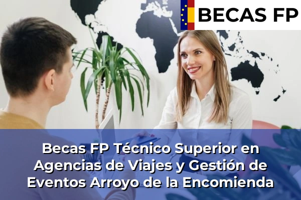Becas FP Técnico Superior en Agencias de Viajes y Gestión de Eventos en Valladolid 2 Becas FP Técnico Superior en Agencias de Viajes y Gestión de Eventos en Arroyo de la Encomienda