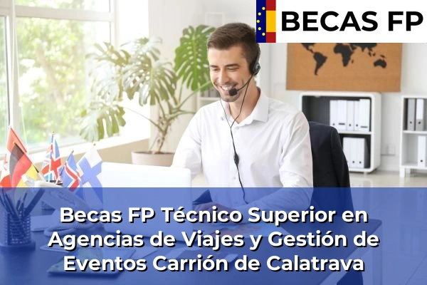 Becas FP Técnico Superior en Agencias de Viajes y Gestión de Eventos en Carrión de Calatrava