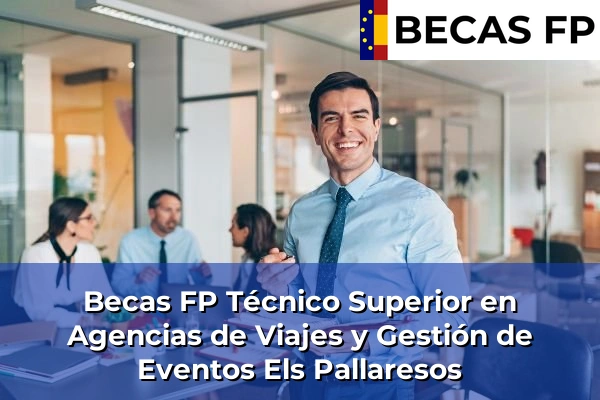 Becas FP Técnico Superior en Agencias de Viajes y Gestión de Eventos en Els Pallaresos