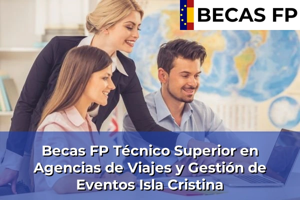 Becas FP Técnico Superior en Agencias de Viajes y Gestión de Eventos en Isla Cristina