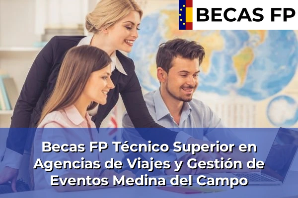 Becas FP Técnico Superior en Agencias de Viajes y Gestión de Eventos en Valladolid 8 Becas FP Técnico Superior en Agencias de Viajes y Gestión de Eventos en Medina del Campo