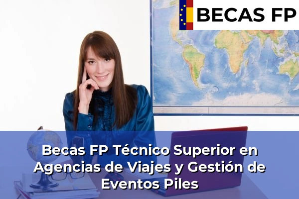 Becas FP Técnico Superior en Agencias de Viajes y Gestión de Eventos en Valencia 147 Becas FP Técnico Superior en Agencias de Viajes y Gestión de Eventos en Piles