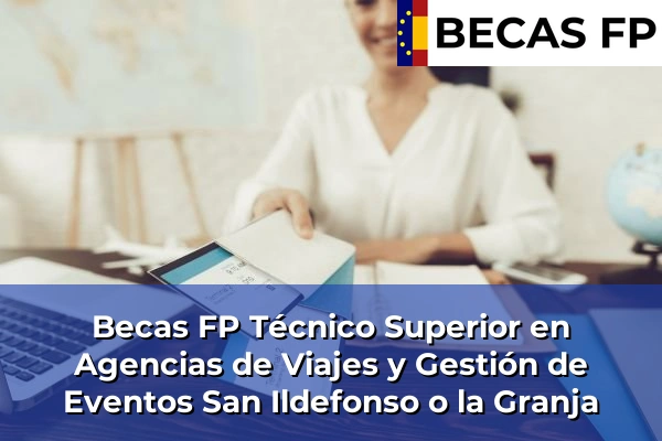 Becas FP Técnico Superior en Agencias de Viajes y Gestión de Eventos en San Ildefonso o la Granja