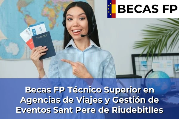 Becas FP Técnico Superior en Agencias de Viajes y Gestión de Eventos en Sant Pere de Riudebitlles