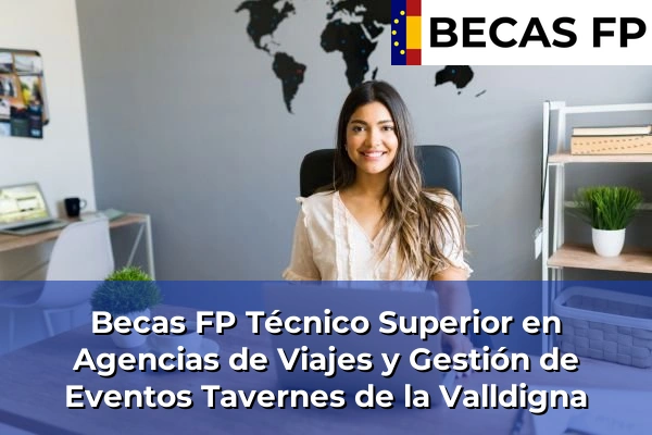 Becas FP Técnico Superior en Agencias de Viajes y Gestión de Eventos en Valencia 178 Becas FP Técnico Superior en Agencias de Viajes y Gestión de Eventos en Tavernes de la Valldigna
