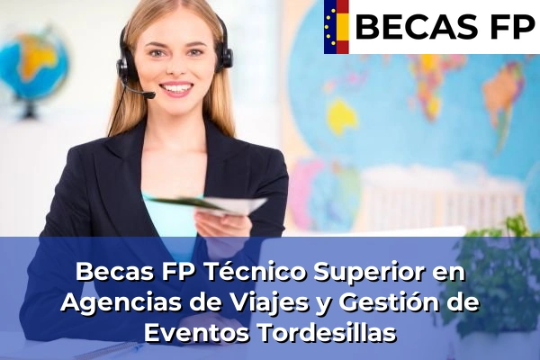 Becas FP Técnico Superior en Agencias de Viajes y Gestión de Eventos en Valladolid 11 Becas FP Técnico Superior en Agencias de Viajes y Gestión de Eventos en Tordesillas
