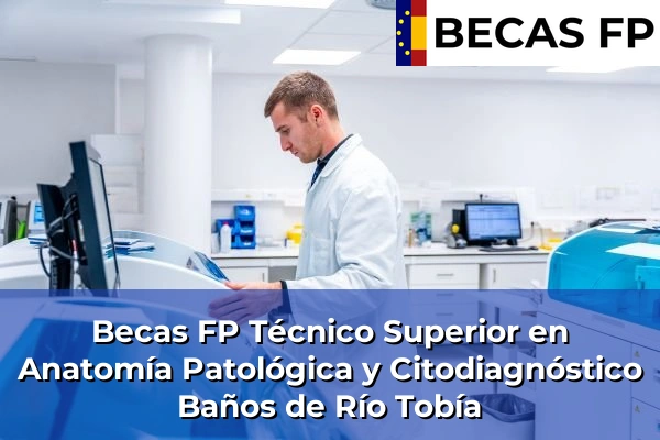 Becas FP Técnico Superior en Anatomía Patológica y Citodiagnóstico en Baños de Río Tobía