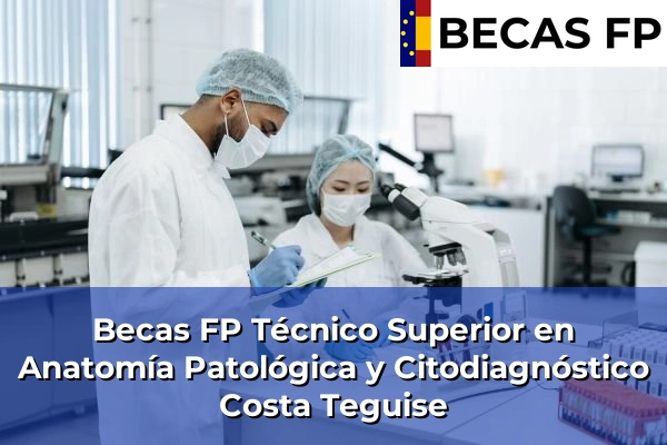 Becas FP Técnico Superior en Anatomía Patológica y Citodiagnóstico en Costa Teguise