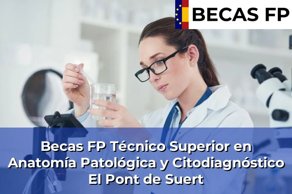 Becas FP Técnico Superior en Anatomía Patológica y Citodiagnóstico en El Pont de Suert